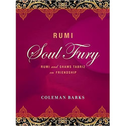 Rumi: Soul Fury: Rumi and Shams Tabriz on Friendship .Coleman Barks