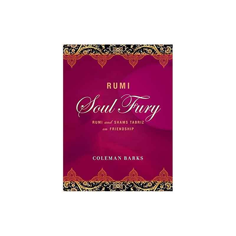 Rumi: Soul Fury: Rumi and Shams Tabriz on Friendship .Coleman Barks