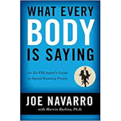 What Every BODY is Saying: An Ex-FBI Agent's Guide to Speed-Reading People.Joe Navarro