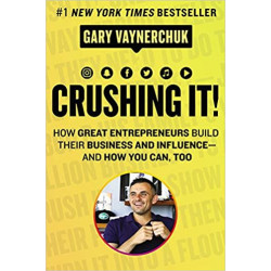 Crushing It!: How Great Entrepreneurs Build Their Business and Influence-and How You Can, Too.Gary Vaynerchuk