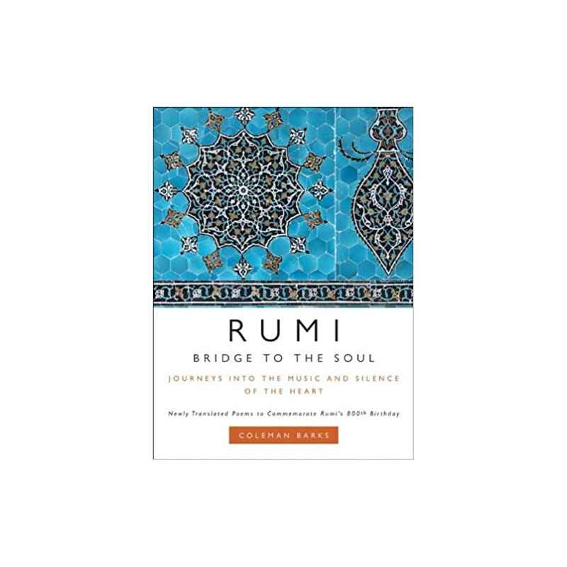 Rumi: Bridge to the Soul: Journeys into the Music and Silence of the Heart.Coleman Barks