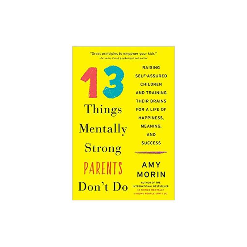 13 Things Mentally Strong Parents Don't Do.Amy Morin9780062565754