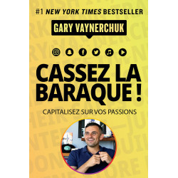 Cassez la baraque ! Capitalisez sur vos passions - Gary Vaynerchuk
