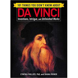 101 Things You Didn't Know about Da Vinci: Inventions, Intrigue, and Unfinished Works9781507206591