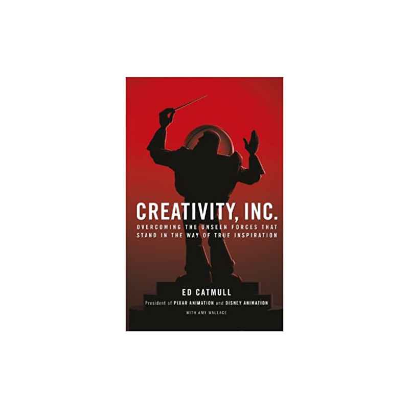 Creativity, Inc.: Overcoming the Unseen Forces That Stand in the Way of True Inspiration de Ed Catmull