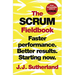 The Scrum Fieldbook: Faster performance. Better results. Starting now.-J.J. Sutherland9781847942708