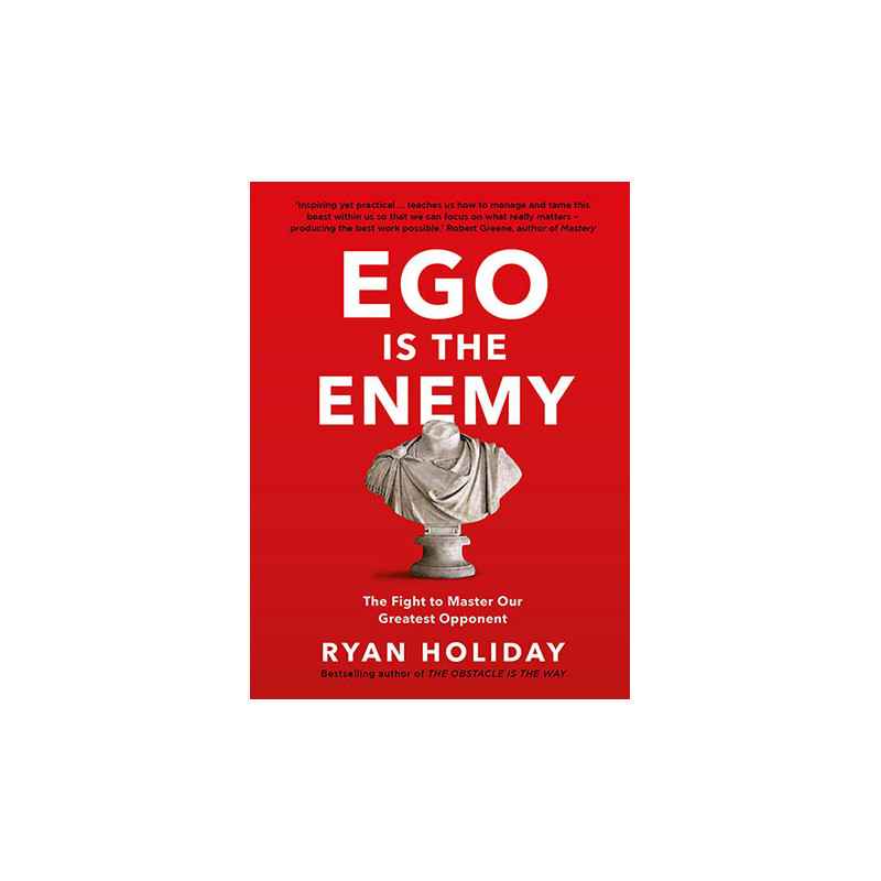 Ego is the Enemy The Fight to Master Our Greatest Opponent Ryan Holiday9781781257029