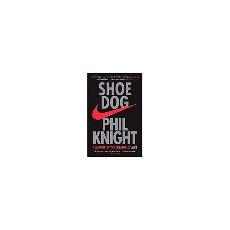 Shoe Dog: A Memoir by the Creator of NIKE - Phil Knight