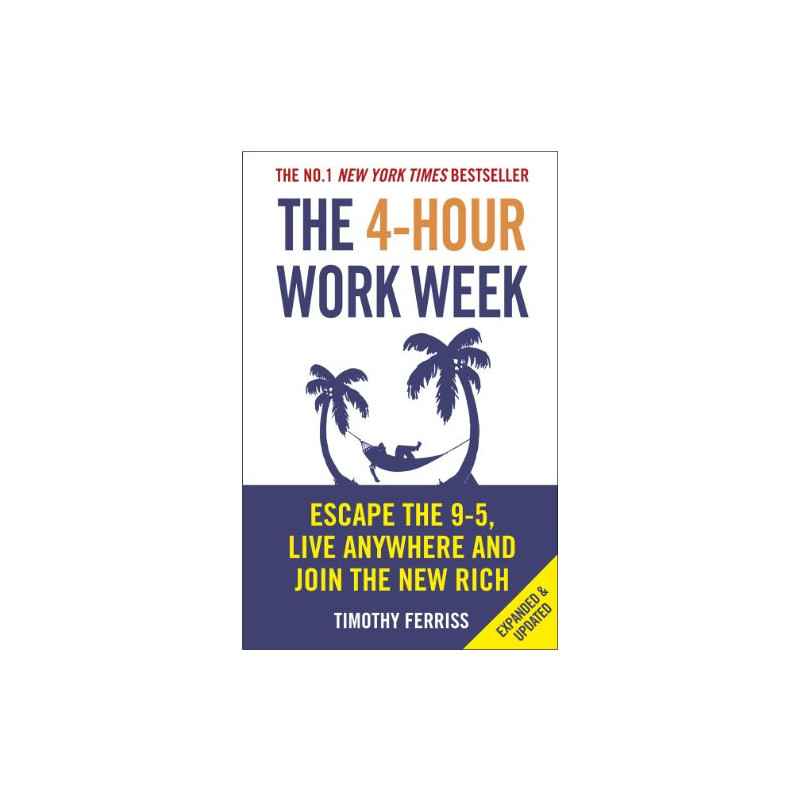 The 4-Hour Workweek: Escape 9-5, Live Anywhere, and Join the New Rich - Timothy Ferriss