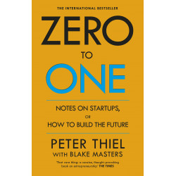 Zero to One Notes on Start-Ups, or How to Build the Future - Blake Thiel Peter Masters