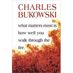 What matters most is how well you walk through the fire de Charles Bukowski