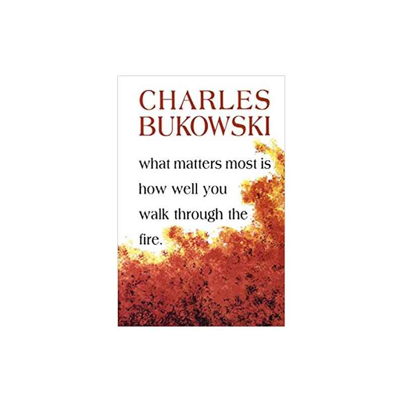 What matters most is how well you walk through the fire de Charles Bukowski9781574231052