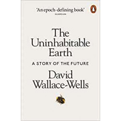 The Uninhabitable Earth: A Story of the Future - David Wallace-Wells