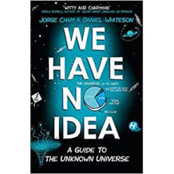 We Have No Idea: A Guide to the Unknown Universe - Jorge Cham9781473660205