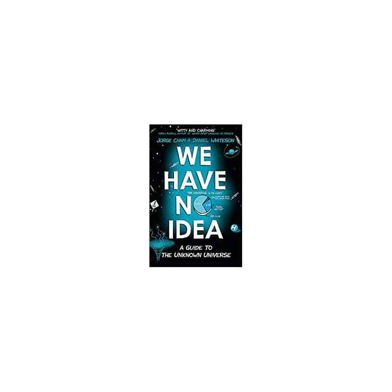 We Have No Idea: A Guide to the Unknown Universe - Jorge Cham