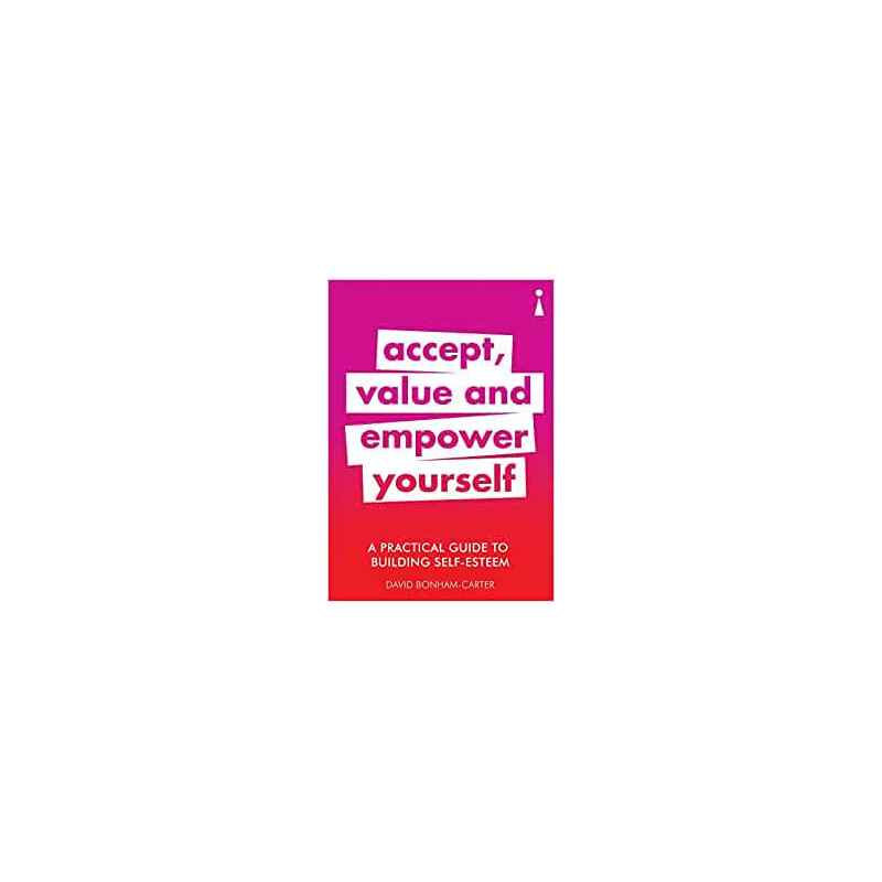 A Practical Guide to Building Self-esteem: Accept, Value and Empower Yourself - David Bonham-Carter9781785783913