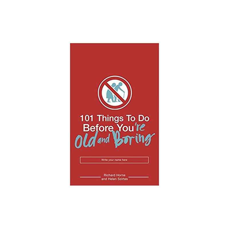 101 Things to Do Before You're Old and Boring - Helen Szirtes