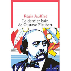 Le Dernier Bain de Gustave Flaubert de Regis Jauffret