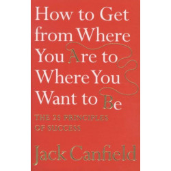 HOW TO GET FROM WHERE YOU ARE TO WHERE YOU WANT TO BE de Jack Canfield9780007245758
