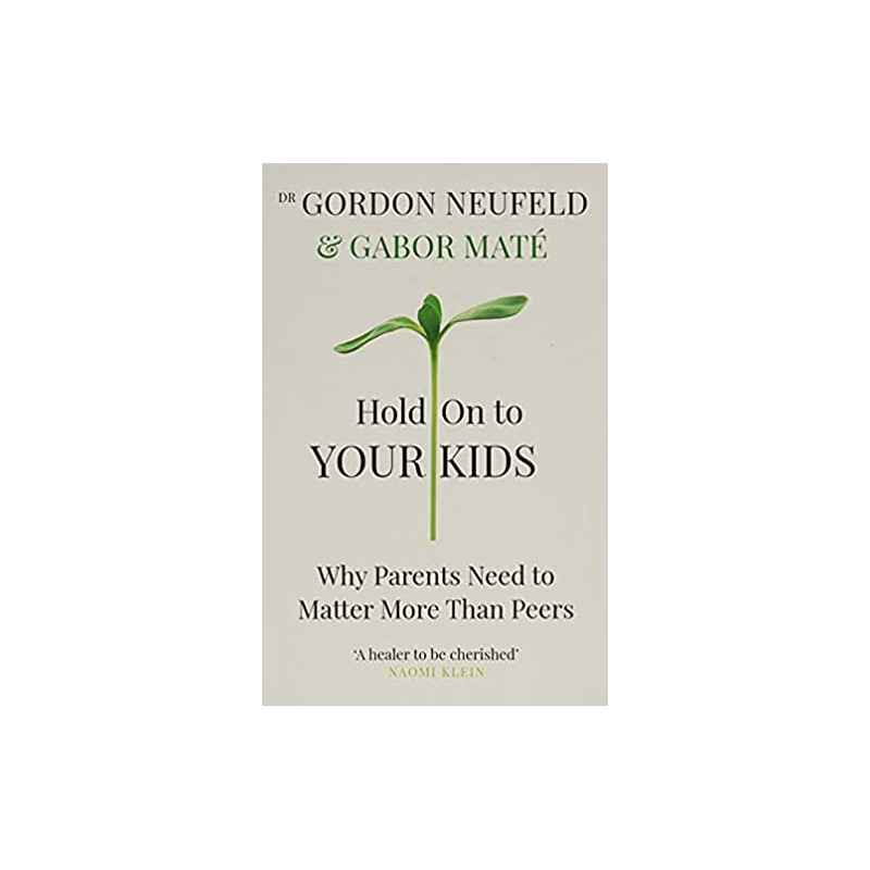 Hold on to Your Kids by Gordon Neufeld