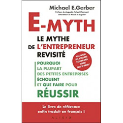 E-myth : Le mythe de l'entrepreneur revisité: Pourquoi la plupart des petites entreprises échouent et que faire pour réussir9...
