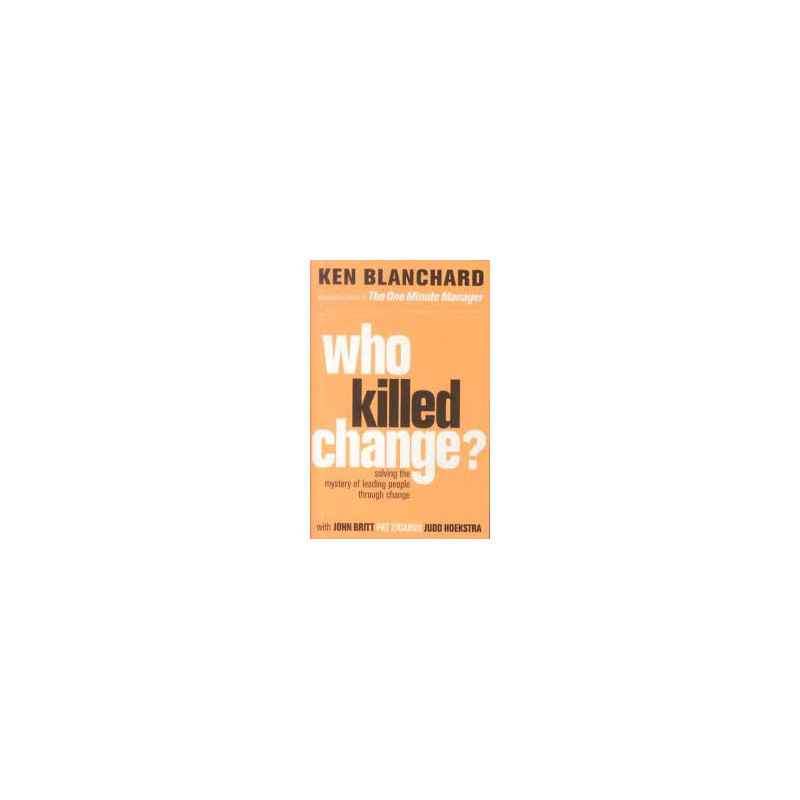 Who Killed Change?: Solving the Mystery of Leading People Through Change de Ken Blanchard9780007317493