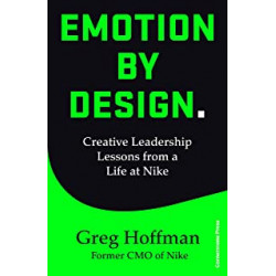 EMOTION BY DESIGN: CREATIVE LEADERSHIP LESSONS FROM A LIFE AT NIKE-Greg Hoffman9781847943552