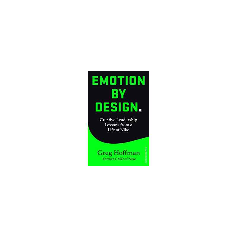 EMOTION BY DESIGN: CREATIVE LEADERSHIP LESSONS FROM A LIFE AT NIKE-Greg Hoffman9781847943552