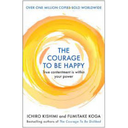 The Courage to Be Happy by Ichiro Kishimi, Fumitake Koga