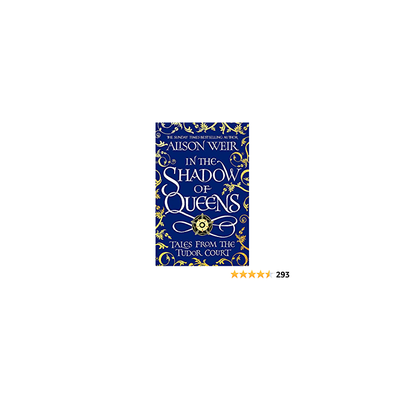 In the Shadow of Queens: Tales from the Tudor Court de Alison Weir9781472286291