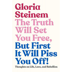 The Truth Will Set You Free, But First It Will Piss You Off! de Gloria Steinem9780593132685