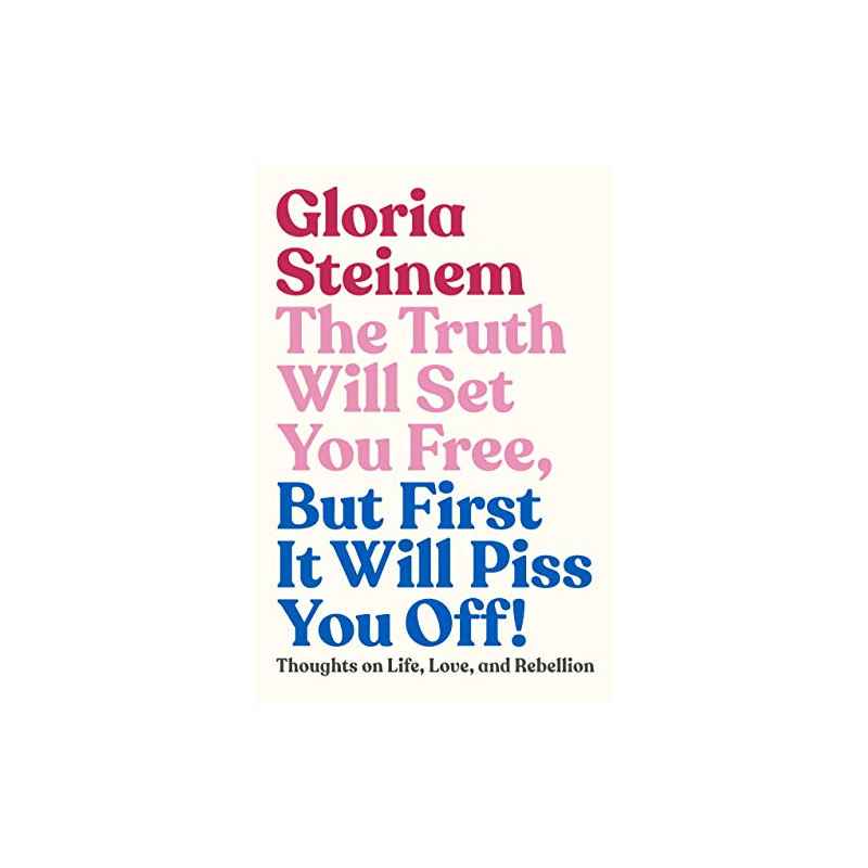 The Truth Will Set You Free, But First It Will Piss You Off! de Gloria Steinem9780593132685