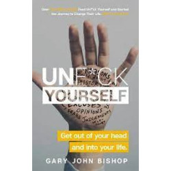 Unfu*k Yourself: Get Out of Your Head and into Your Life.Gary John Bishop