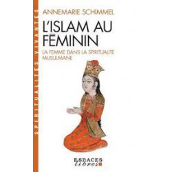 L'ISLAM AU FEMININ LA FEMME DANS LA SPIRITUALITe MUSULMANE - Annemarie Schimmel