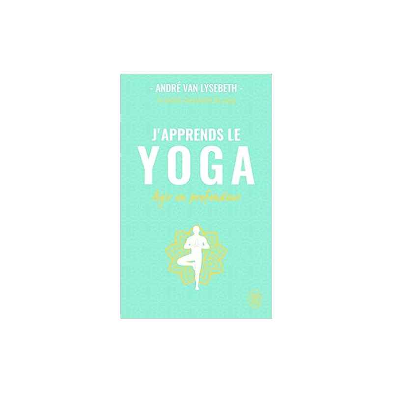 J'apprends le yoga: Agir en profondeur de André Van Lysebeth9782290341735