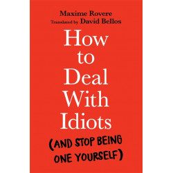 How to Deal With Idiots: (And Stop Being One Yourself)