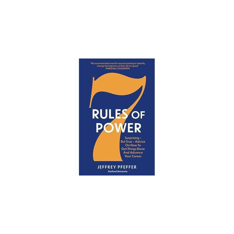 7 Rules of Power: Surprising - But True - Advice on How to Get Things Done and Advance Your Career9781800751286