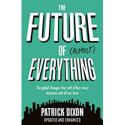 The Future of Almost Everything: The global changes that will affect every business and all of our lives (English Edition)