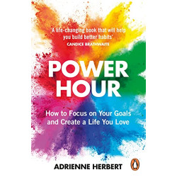 Power Hour: How to Focus on Your Goals and Create a Life You Love de Adrienne Herbert
