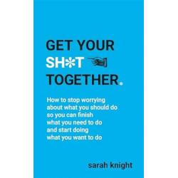 Get Your Sh*t Together.by Sarah Knight