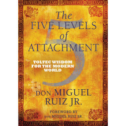 The Five Levels of Attachment  by don Miguel Ruiz Jr