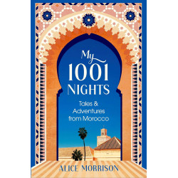 My 1001 Nights: Tales and Adventures from Morocco de Alice Morrison