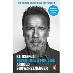 Be Useful: Seven tools for life by Arnold Schwarzenegger