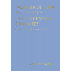 LE MEILLEUR LIVRE POUR CRÉER LA VIE QUE VOUS SOUHAITEZ DE VEX KING9782385640910