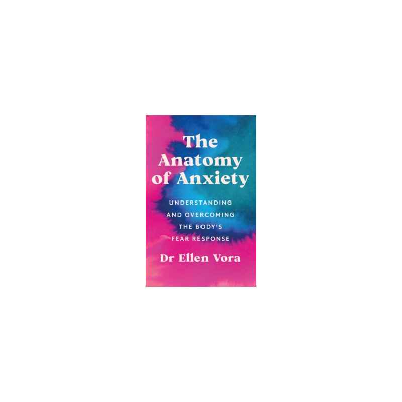 The Anatomy of Anxiety - Dr Ellen VoraDr Ellen Vora