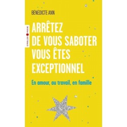 ARRÊTEZ DE VOUS SABOTER, VOUS ÊTES EXCEPTIONNEL de Benedicte Ann