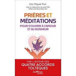 Prières et méditations pour s'ouvrir à l'amour et au bon de Don Miguel Ruizheur