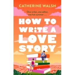 How to Write a Love Story -by Catherine Walsh9781408734131