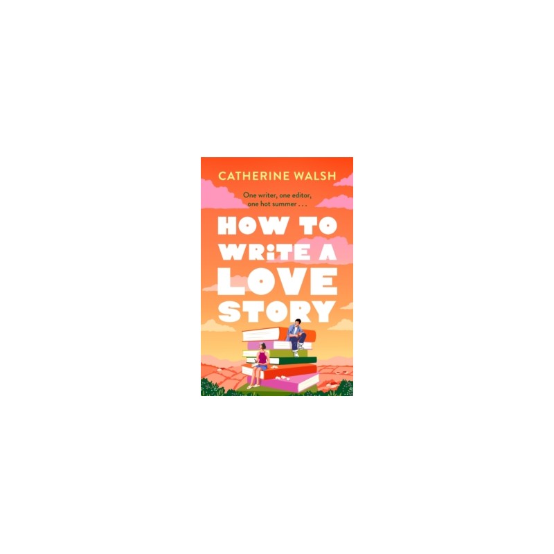 How to Write a Love Story -by Catherine Walsh9781408734131