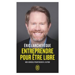 Entreprendre pour être libre. Mes conseils pour passer à l'action de Eric Larchevêque